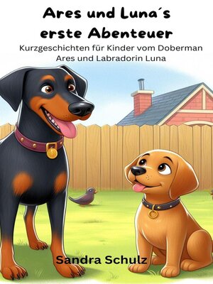 cover image of Ares und Luna´s erste Abenteuer, Kurzgeschichten für KInder vom Dobermann Ares und Labradorin Luna